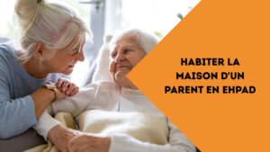 habiter la maison d'un parent en ehpad